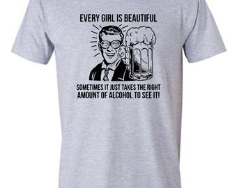 Funny Drinking T-Shirt: Every Girl is Beautiful, Unisex Soft Tee