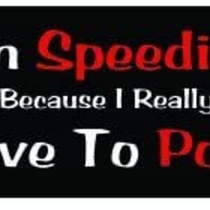 I'm Speeding Because 