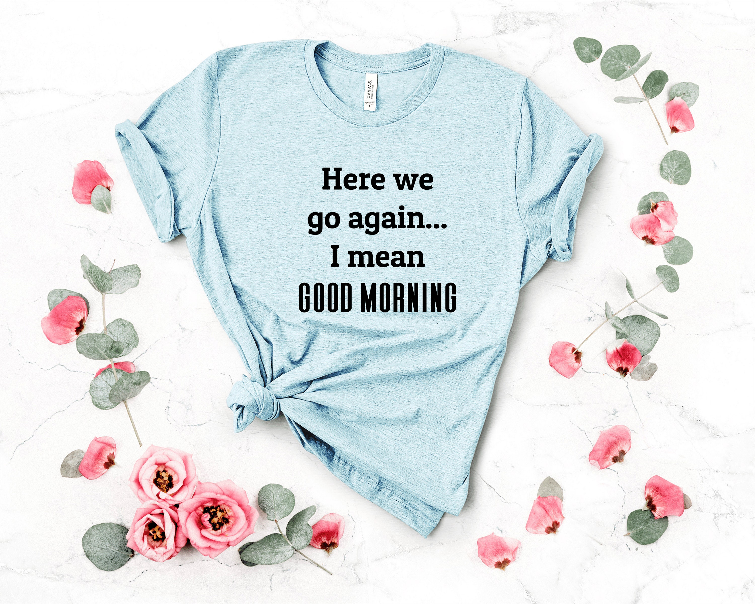Here we go again I mean good morning gag gift funny tshirt Etsy