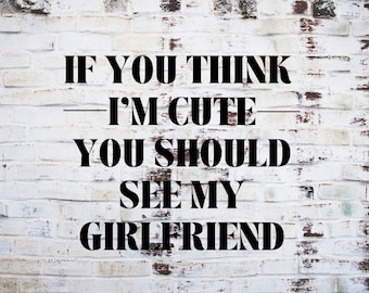 If you think i'm cute you should see my girlfriend SVG, Svg for Boyfriend, Svg for T shirt, Svg for shirts, Funny Svg, Svg for him, lol svg