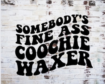 Somebody's Fine Ass Coochie Waxer PNG, Waxer Png, Waxing Png, Trendy Wavy Text PNG, Wavy Text Svg, Png for shirts, Png for gifts, Wavy Png