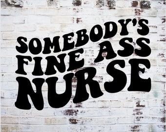 Somebody's Fine Ass Nurse png, Nurse Png, RN png, funny nursing png, nursing svg, png for nurses, healthcare worker png, nursing sublimation
