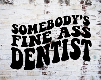 Somebody's Fine Ass Dentist Png, Wavy Text Png, Dentist Png, Png for Dentist, Career Png, New Dentist Png, Trendy Png, Funny Png