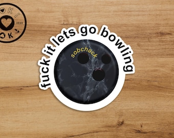F*ck It let's go Bowling