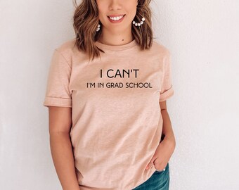Grad School Shirt, I Can't, I'm In Grad School, Grad Student Shirts, Grad Student Gifts