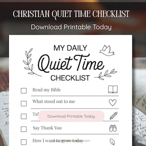 May include: A black and white printable checklist titled "Christian Quiet Time Checklist." The checklist includes prompts such as "Read my Bible" and "Say Thank You." The text "Download Printable Today" is also visible.