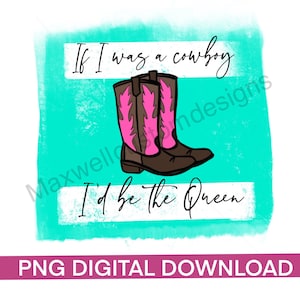 Queen sublimation digital file PNG - If I was a Cowboy I’d be the Queen