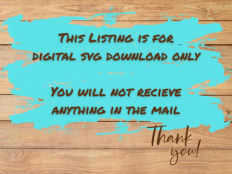 May include: A blue and white digital download notice on a wood background. The text reads "This listing is for digital SVG download only. You will not receive anything in the mail. Thank you!"