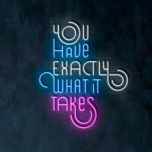 You Have Exactly What It Takes - LED Neon Sign, Vibe Neon Sign, Inspiration Neon Sign, Neon Sign Bedroom, Inspiration Quote Led Sign