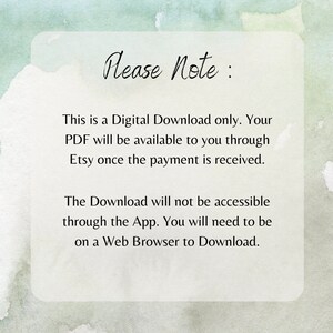 May include: Text on a white background with a watercolor effect. The text reads: "Please Note: This is a Digital Download only. Your PDF will be available to you through Etsy once the payment is received. The Download will not be accessible through the App. You will need to be on a Web Browser to Download."