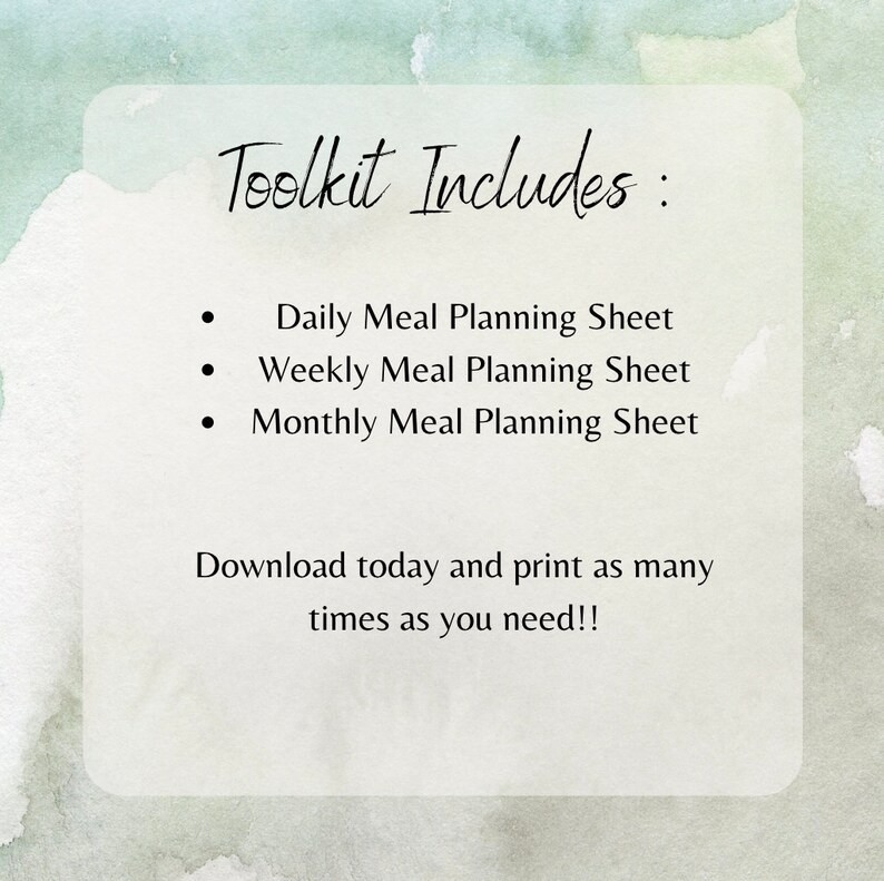 May include: A white background with a light blue watercolor wash. The text "Toolkit Includes:" is written in black cursive. A list of three bullet points follows: "Daily Meal Planning Sheet", "Weekly Meal Planning Sheet", and "Monthly Meal Planning Sheet". Below the list, the text "Download today and print as many times as you need!!" is written in black.