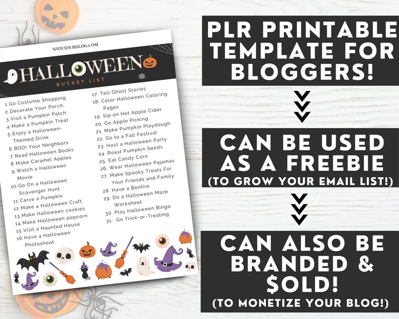 May include: A printable Halloween bucket list template for bloggers. The list includes 31 activities, such as going costume shopping, decorating the porch, visiting a pumpkin patch, and going trick-or-treating. The template can be used as a freebie to grow an email list or branded and sold to monetize a blog.