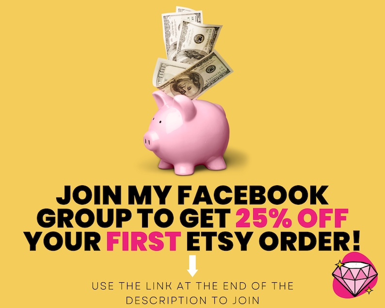 May include: A pink piggy bank with money being put into the slot. Text reads: "JOIN MY FACEBOOK GROUP TO GET 25% OFF YOUR FIRST ETSY ORDER! USE THE LINK AT THE END OF THE DESCRIPTION TO JOIN"