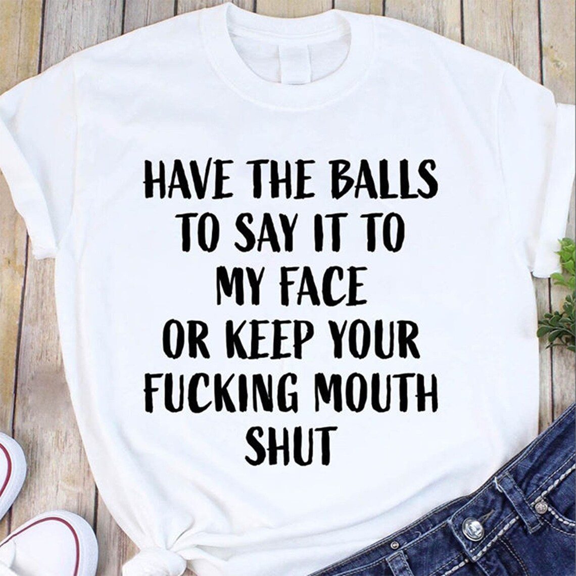Have The Balls To Say It To My Face Or Keep Your Fucking Mouth Etsy