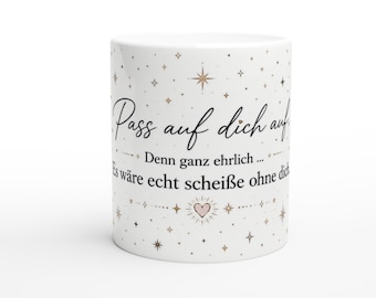 Pass auf dich auf Tasse | Es wäre echt scheiße ohne dich | Freundschaftstasse | Geschenk für beste Freundin | Liebevolle Kaffeetasse