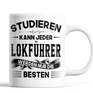 Könnte beinhalten: Weiße Keramik-Tasse mit schwarzem Text: "STUDIEREN KANN JEDER LOKFÜHRER WERDEN NUR DIE BESTEN." Die Tasse hat einen gebogenen Henkel und ist für heiße oder kalte Getränke geeignet. Der Text ist fett und ohne Serifen.
