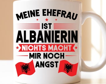 Meine Ehefrau ist Albanierin nichts macht Angst| Albanisch | Deutsch| Geschenk| Tasse | Albanien| Albanier| Albanierin| Albanien Wurzeln|