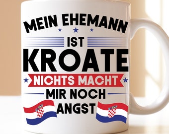 Ehemann ist Kroate nichts macht mir Angst | Kroatisch| Deutsch| Geschenk| Tasse | Kroatien| Kroatin| Kroate| Kroatisch-Deutsch Wurzeln |