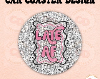 Late AF Car Coaster PNG - Sublimation Design (Digital Download)