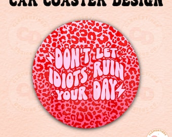 Don’t Let Idiots Ruin Your Day Car Coaster PNG Design,Sublimation Design,Car coaster sublimation,Coaster designs,Trendy png,Sublimation png