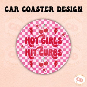 May include: A pink and white checkered round coaster with the text "HOT GIRLS HIT CURBS" in red with a retro font. There are red cherries and lightning bolts on the coaster.