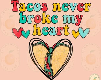 Tacos never broke my heart PNG, Digital Download-Shirt Designs-Happy Valentines Day png,Valentines sublimation,Western valentines, taco png