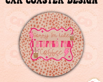 Sorry I'm Late Coffee Car Coaster PNG - Sublimation Design (Digital Download)