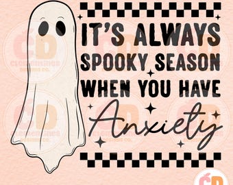 May include: A digital design featuring a cartoon ghost and the text "IT'S ALWAYS SPOOKY SEASON WHEN YOU HAVE Anxiety." The design includes black and white checkered borders and star accents, set against a peach background.
