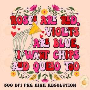 May include: A colorful graphic design with a skeleton hand holding a tortilla chip. The text reads "Roses are red, Violets are blue, I want chips and queso too".