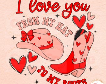 May include: Red and pink graphic with the text "I love you from my hat to my boots" with a pink cowboy hat with a red bow and red cowboy boots with pink hearts on them.