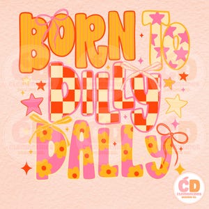 May include: A retro-style graphic with the words "BORN TO DILLY DALLY" in orange, pink, and yellow. The letters have various patterns, including stripes, checkerboard, and floral designs. Pink stars and bows decorate the design, with a peach background.