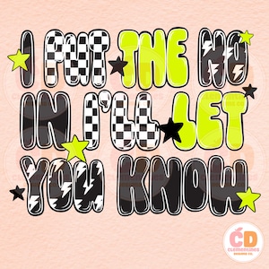 May include: A digital design with the phrase "I PUT THE NO IN I'LL LET YOU KNOW" in bubble letters. The text features black, white checkered, and neon green colours, with star accents. The design has a peach background.