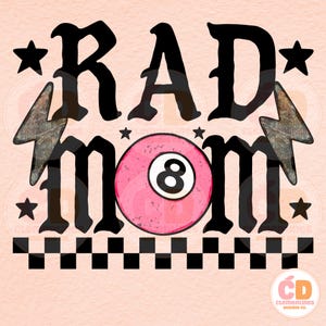May include: A graphic design with the words "RAD MOM" in black, featuring a pink eight-ball, stars, and lightning bolts. A black and white checkered pattern is at the bottom, with a peach background.