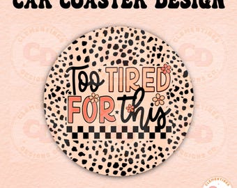 Too Tired For This Car Coaster PNG - Sublimation Design (Digital Download)