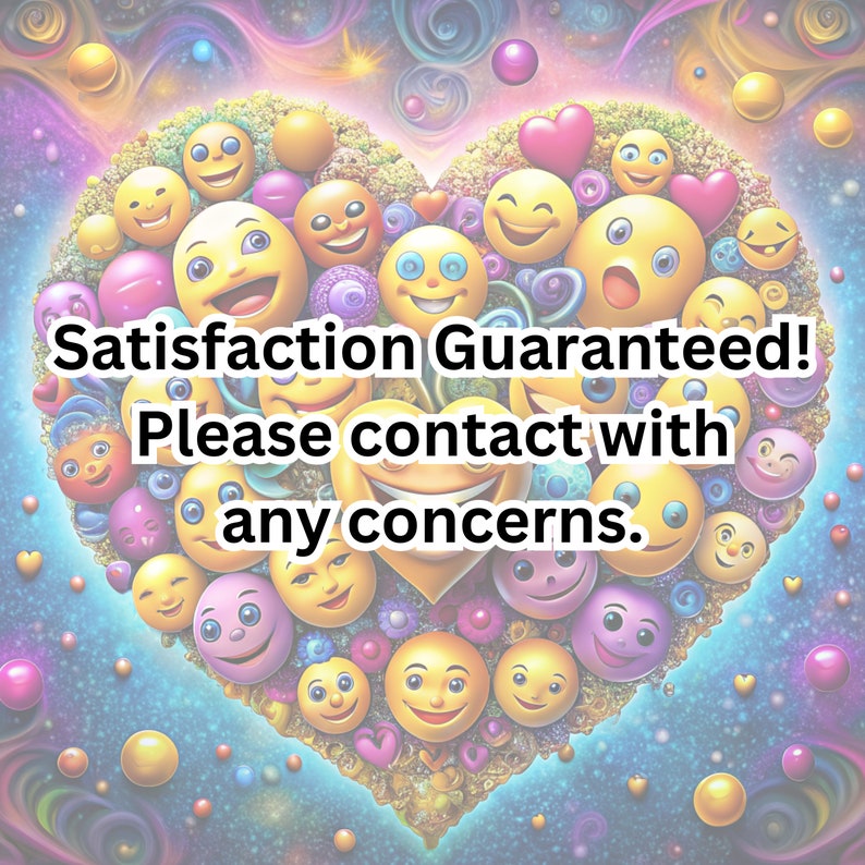 May include: A heart-shaped design made up of yellow smiley faces with different expressions. The text "Satisfaction Guaranteed! Please contact with any concerns." is written in black text on a white background.