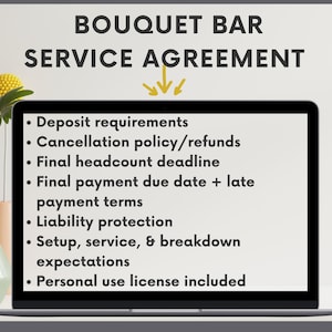 May include: A laptop displays the text "BOUQUET BAR SERVICE AGREEMENT" in black. The agreement details deposit requirements, cancellation policies, final headcount deadlines, payment terms, liability protection, service expectations, and personal use licenses.