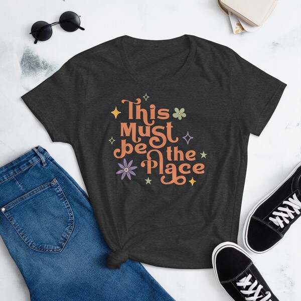 This Must Be The Place Women's Short Sleeve T-Shirt - Modern Hippie Top, 70s Retro Shirt, Boho Quote, Talking Heads, Good Vibes Only