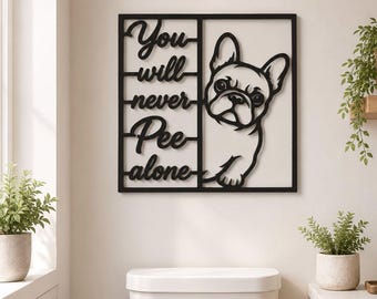 You Will Never Pee Alone, French Bulldog Wall Decor, Dog Lover Gift for Bathroom