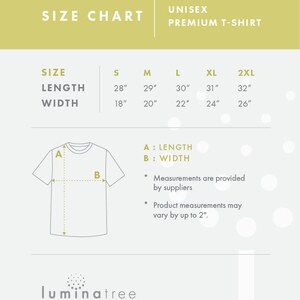 May include: Unisex premium t-shirt size chart with measurements in inches for length and width. The chart shows sizes S, M, L, XL, and 2XL.  The chart also includes a diagram of a t-shirt with labels for length and width.