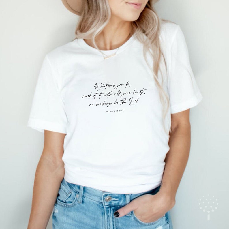 May include: White t-shirt with a black text graphic that reads "Whatever you do, work at it with all your heart, as working for the Lord, Colossians 3:23".