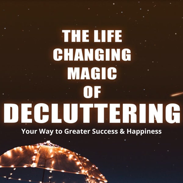 The Life Changing Magic of Decluttering:  Your Way to Greater Success and Happiness eBook PDF Digital Download | Art of Contentment