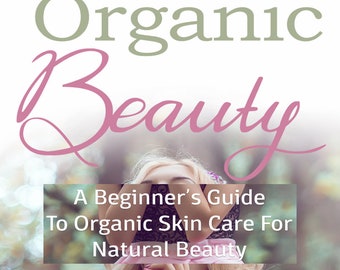 Organic Beauty:  A Beginners Guide to Organic Skin Care for Natural Beauty eBook PDF Digital Download Facial Recipes Homemade Soap Recipes