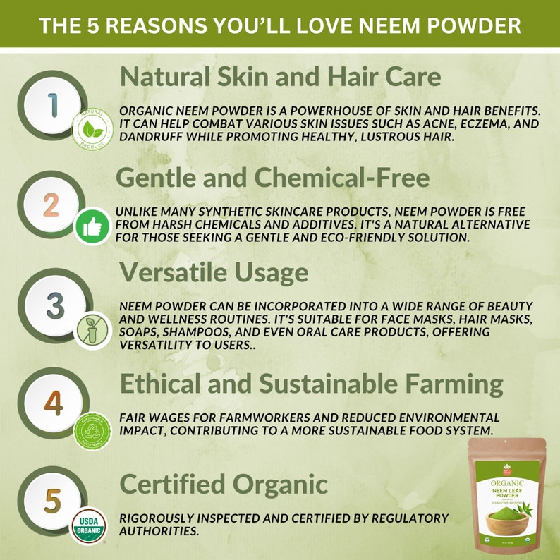 May include: Five reasons why you should use neem powder. The benefits include natural skin and hair care, gentle and chemical-free ingredients, versatile usage, ethical and sustainable farming, and certified organic. A green and white graphic with a picture of a bag of neem powder.