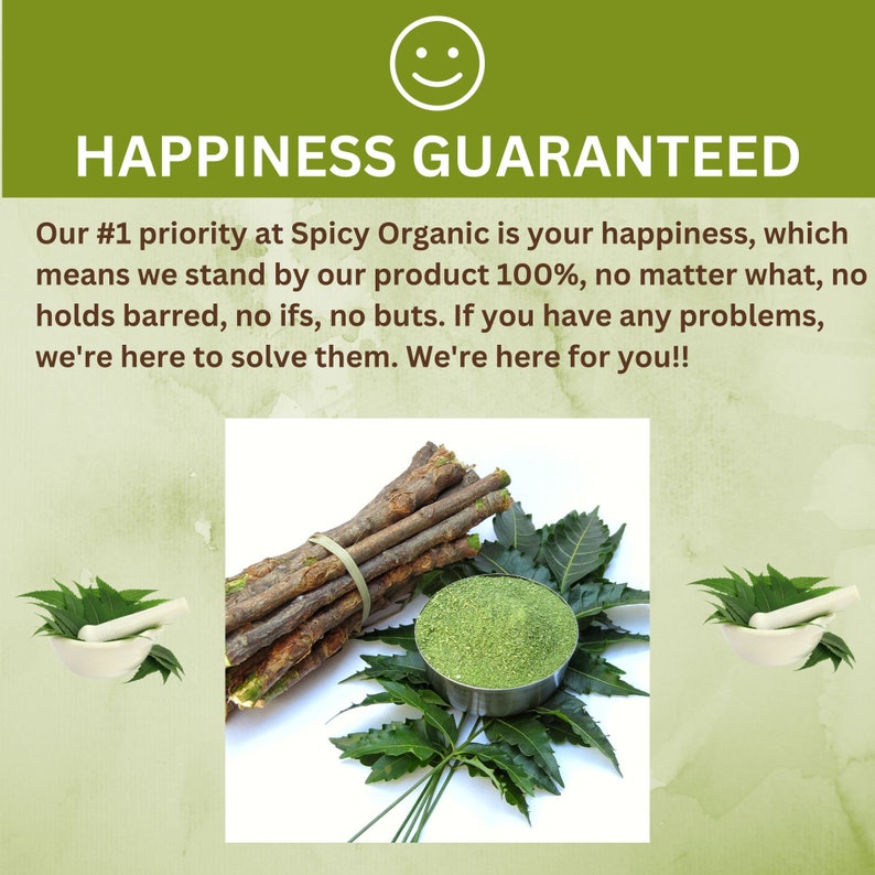 May include: A close-up of a bundle of neem sticks, a bowl of neem powder, and two mortar and pestle sets. The background is a green watercolour wash with a smiling face at the top. The text "Happiness Guaranteed" is at the top of the image. The text below the image reads: "Our #1 priority at Spicy Organic is your happiness, which means we stand by our product 100%, no matter what, no holds barred, no ifs, no buts. If you have any problems, we're here to solve them. We're here for you!!"