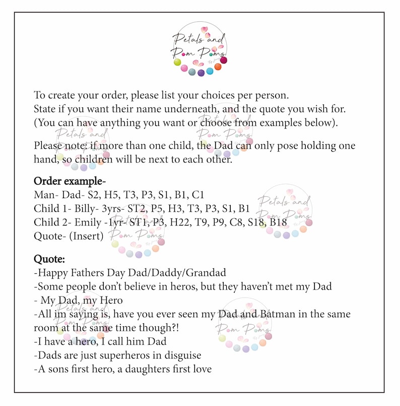 May include: A printable order form for custom-made father's day gifts. The form includes a list of options for customizing the gift, such as the type of pose, the age of the child, and a quote. The form also includes a logo for "Petals and Pom Poms".