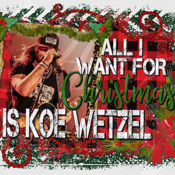 All I Want For Christmas Is Koe Wetzel PNG Digital Download