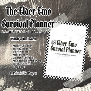 May include: A black and white printable planner titled The Elder Emo Survival Planner with a checkered border. It includes a monthly calendar, weekly and daily planners, meal planner, cleaning schedule, brain dump, feelings check-in, and a rage page.