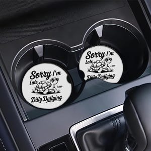 Funny Car Coaster - Sorry I'm Late, I Was Dilly Dallying | Snarky Sublimated Neoprene Cup Holder Insert | Alt Aesthetic Car Accessory