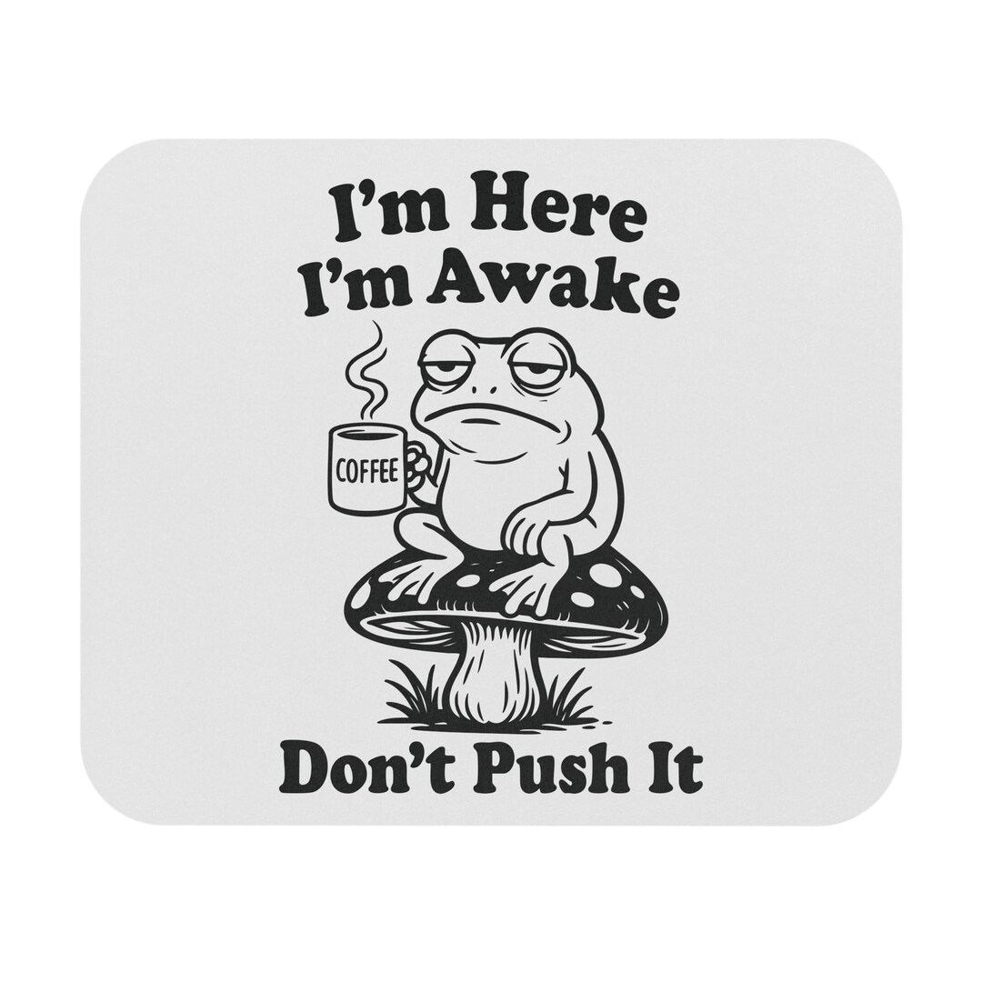 Im Here Im Awake Dont Push It Mouse Pad | Funny Frog Coffee Desk Mat ...
