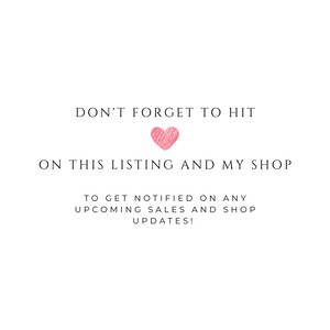 May include: A pink heart graphic with the text "DON'T FORGET TO HIT ON THIS LISTING AND MY SHOP TO GET NOTIFIED ON ANY UPCOMING SALES AND SHOP UPDATES!"